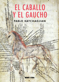Title: El caballo y el gaucho, Author: Pablo Katchadjian