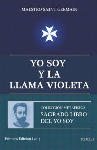 Title: Yo Soy y la Llama Violeta - Tomo I: Sagrado libro del Yo Soy, Author: Saint Germain