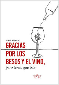 Title: Gracias por los besos y el vino pero tenés que irte, Author: Lucio Aschieri