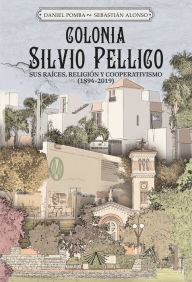 Title: Colonia Silvio Pellico: sus raíces, religión y cooperativismo, Author: Daniel Pomba
