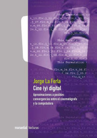 Title: Cine (y) digital: Aproximaciones a posibles convergencias entre el cinematógrafo y la computadora, Author: Jorge La Ferla