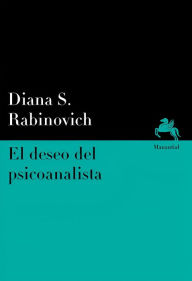 Title: El deseo del psicoanalista: Libertad y determinación en psicoanálisis, Author: Diana S. Rabinovich