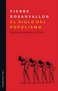 Title: El siglo del populismo: Historia, teoría, crítica, Author: Pierre Rosanvallon