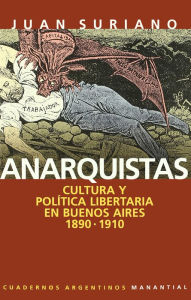 Title: Anarquistas: Cultura y política libertaria en Buenos Aires, 1890-1910, Author: Juan Suriano