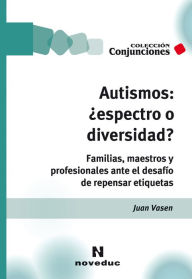 Title: Autismos: ¿espectro o diversidad?: Familias, maestros y profesionales ante el desafío de repensar etiquetas, Author: Juan Vasen