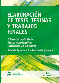 Title: Elaboración de tesis, tesinas y trabajos finales: Diferentes modalidades. Pautas metodológicas. Indicadores de evaluación, Author: Graciela Resala