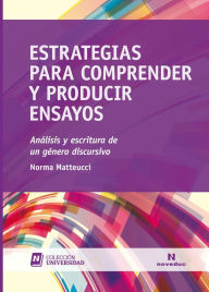 Title: Estrategias para comprender y producir ensayos: Análisis y escritura de un género discursivo, Author: Norma Matteucci