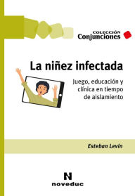 Title: La niñez infectada: Juego, educación y clínica en tiempo de aislamiento, Author: Esteban Levin