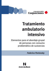 Title: Tratamiento ambulatorio intensivo: Elementos para el abordaje individual y grupal del consumo problemático de sustancias, Author: Federico Pavlovsky