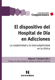 Title: El dispositivo del Hospital de Día en Adicciones: La subjetividad y la intersubjetividad en la clínica, Author: Alberto Trimboli