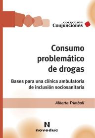 Title: Consumo problemático de drogas: Bases para una clínica ambulatoria de inclusión sociosanitaria, Author: Alberto Trimboli