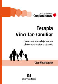 Title: Terapia Vincular-Familiar: Un nuevo abordaje de las sintomatologías actuales, Author: Claudia Messing