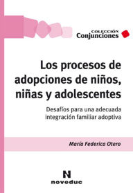 Title: Los procesos de adopciones de niños, niñas y adolescentes: Desafíos para una adecuada integración familiar adoptiva, Author: María Federica Otero