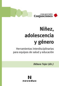 Title: Niñez, adolescencia y género: Herramientas interdisciplinarias para equipos de salud y educación, Author: Débora Tajer