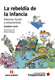 Title: La rebeldía de la infancia: Potencia, ficción y metamorfosis, Author: Esteban Levin