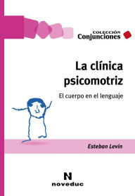 Title: La clínica psicomotriz: El cuerpo en el lenguaje, Author: Esteban Levin