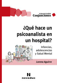 Title: ¿Qué hace un psicoanalista en un hospital?: Infancias, adolescencias y Salud Mental, Author: Lorena Aguirre