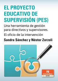 Title: El Proyecto Educativo de Supervisión (PES): Una herramienta de gestión para directivos y supervisores. El oficio de la intervención, Author: Sandra Sánchez