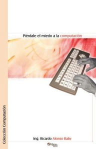 Title: Pierdale El Miedo A La Computacion, Author: Ricardo Alonso Raby