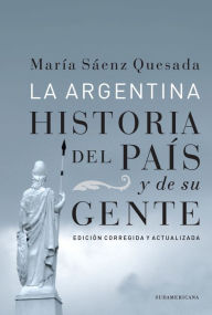 Title: La Argentina (Edición Corregida y Actualizada): Historia del país y de su gente, Author: María Sáenz Quesada