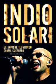 Title: Indio Solari: El hombre ilustrado, Author: Gloria Guerrero