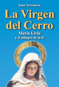 Title: La virgen del cerro: María Livia y el milagro de la fe, Author: Juan Terranova