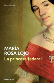 Title: La princesa federal, Author: María Rosa Lojo