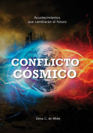 Title: Conflicto cósmico: Acontecimientos que cambiarán su futuro, Author: Elena G. de White