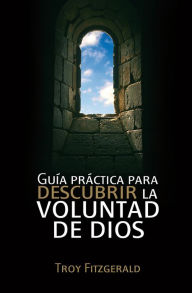 Title: Guía práctica para descubrir la voluntad de Dios, Author: Troy Fitzgerald