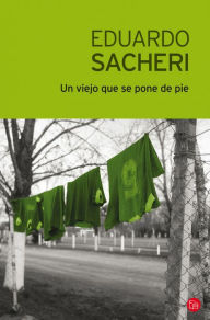 Title: Un viejo que se pone de pie, Author: Eduardo Sacheri