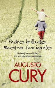 Title: Padres brillantes, maestros fascinantes: No hay jóvenes difíciles, sino una educación inadecuada, Author: Augusto Cury