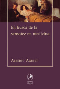 Title: En busca de la sensatez en medicina, Author: Alberto Agrest