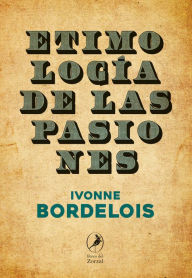 Title: Etimología de las pasiones, Author: Ivonne Bordelois