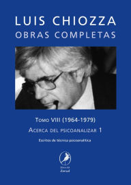 Title: Obras completas de Luis Chiozza Tomo VIII: Acerca del psicoanalizar 1, Author: Luis Chiozza