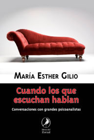 Title: Cuando los que escuchan hablan: Conversaciones con grandes psicoanalistas, Author: María Esther Gilio