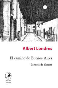 Title: El camino de Buenos Aires, Author: Albert Londres