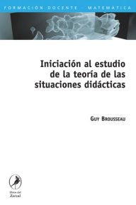 Title: Iniciación al estudio de la teoría de las situaciones didácticas, Author: Guy Brousseau