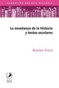 Title: La enseñanza de la historia y los textos escolares, Author: Rafael Valls