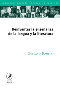 Title: Reinventar la enseñanza de la lengua y la literatura, Author: Gustavo Bombini