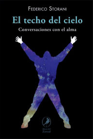 Title: El techo del cielo: Conversaciones con el alma, Author: Federico Storani