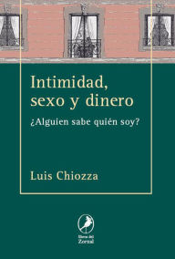 Title: Intimidad, sexo y dinero: ¿Alguien sabe quién soy?, Author: Luis Chiozza