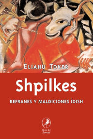 Title: Shpilkes: Refranes y maldiciones ídish, Author: Eliahu Toker