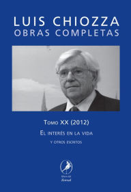 Title: Obras Completas de Luis Chiozza Tomo XX: El interés en la vida y otros escritos, Author: Luis Chiozza