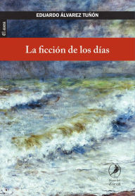 Title: La ficción de los días, Author: Eduardo Álvarez Tuñón