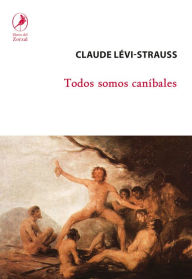 Title: Todos somos caníbales, Author: Claude Lévi Strauss