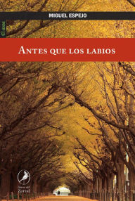 Title: Antes que los labios, Author: Miguel Espejo