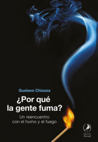 Title: ¿Por qué la gente fuma?: Un reencuentro con el humo y el fuego, Author: Gustavo Chiozza