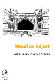 Title: Cartas a un joven bailarín, Author: Maurice Béjart