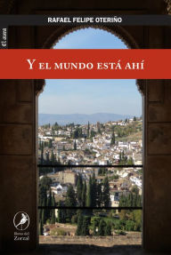 Title: Y el mundo está ahí, Author: Rafael Felipe Oteriño