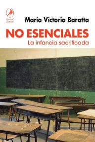 Title: No esenciales: La infancia sacrificada, Author: María Victoria Baratta